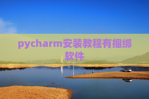 pycharm安装教程有捆绑软件 pycharm安装教程有捆绑软件